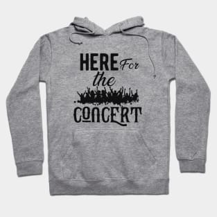 Concert - Here for the concert Hoodie